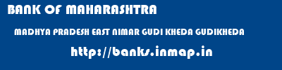 BANK OF MAHARASHTRA  MADHYA PRADESH EAST NIMAR GUDI KHEDA GUDIKHEDA  banks information 
